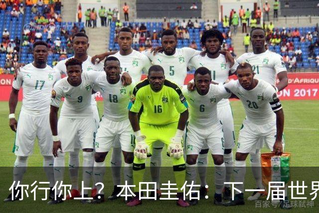 你行你上？本田圭佑：下一届世界杯想作为教练带领日本队参赛