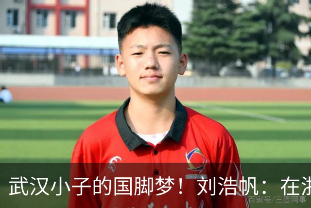 武汉小子的国脚梦！刘浩帆：在浙里成长 在浙里扎根