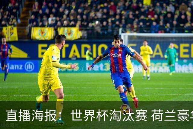 直播海报：世界杯淘汰赛 荷兰豪华攻击线能否击穿摩洛哥钢铁防守？